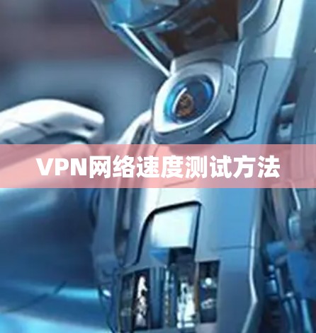 VPN网络速度测试方法 VPN网络速度测试方法