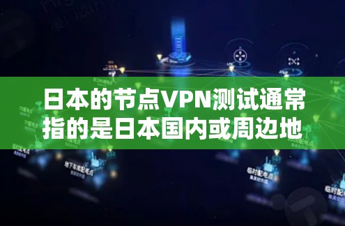 日本的节点VPN测试通常指的是日本国内或周边地区的VPN测试服务,这些地方通常被认为是网络安全的焦点,因为它们位于高风险区域。以下是一些关于日本节点VPN测试的详细介绍 日本的节点VPN测试通常指的是日本国内或周边地区的VPN测试服务,这些地方通常被认为是网络安全的焦点,因为它们位于高风险区域。以下是一些关于日本节点VPN测试的详细介绍