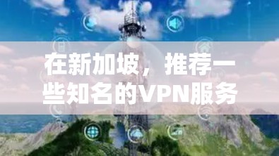 在新加坡,推荐一些知名的VPN服务,以获得最佳的VPN体验。以下是几个主要的VPN服务,包括它们在新加坡的网络环境和速度表现 在新加坡,推荐一些知名的VPN服务,以获得最佳的VPN体验。以下是几个主要的VPN服务,包括它们在新加坡的网络环境和速度表现