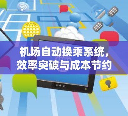 机场自动换乘系统,效率突破与成本节约 机场自动换乘系统,效率突破与成本节约
