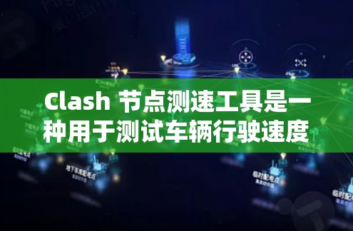 Clash 节点测速工具是一种用于测试车辆行驶速度的工具,通常支持多种车辆和测试场景。以下是对该工具的详细分析和使用指南 Clash 节点测速工具是一种用于测试车辆行驶速度的工具,通常支持多种车辆和测试场景。以下是对该工具的详细分析和使用指南