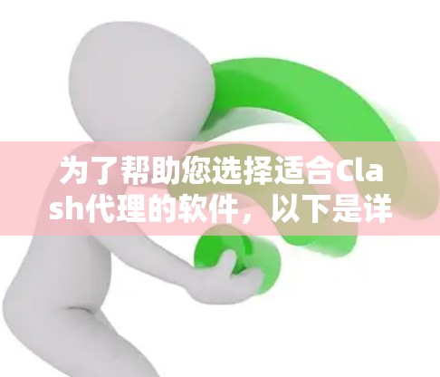 为了帮助您选择适合Clash代理的软件，以下是详细的推荐列表，涵盖不同用户群体的需求