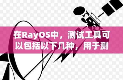 在RayOS中,测试工具可以包括以下几种,用于测试V2Ray连接 在RayOS中,测试工具可以包括以下几种,用于测试V2Ray连接