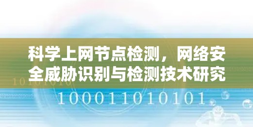 科学上网节点检测,网络安全威胁识别与检测技术研究与应用 科学上网节点检测,网络安全威胁识别与检测技术研究与应用