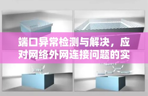 端口异常检测与解决,应对网络外网连接问题的实用解决方案 端口异常检测与解决,应对网络外网连接问题的实用解决方案