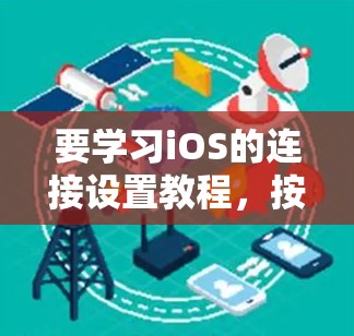 要学习iOS的连接设置教程,按照以下步骤进行 要学习iOS的连接设置教程,按照以下步骤进行