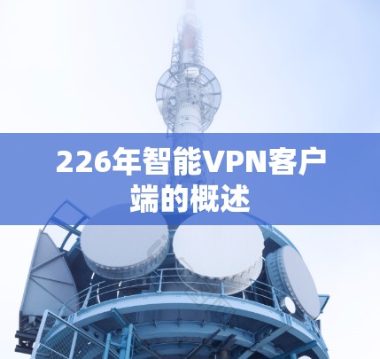 226年智能VPN客户端的概述 226年智能VPN客户端的概述