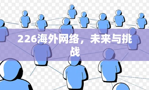 226海外网络,未来与挑战 226海外网络,未来与挑战