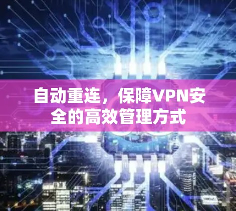自动重连,保障VPN安全的高效管理方式 自动重连,保障VPN安全的高效管理方式