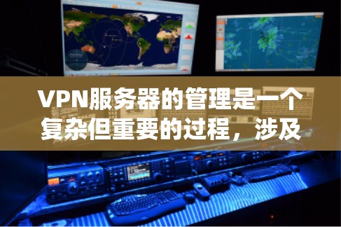 VPN服务器的管理是一个复杂但重要的过程,涉及多个步骤和技巧来确保安全性和高效性。以下是一个系统化的指南,涵盖 VPN 服务器管理的主要方面 VPN服务器的管理是一个复杂但重要的过程,涉及多个步骤和技巧来确保安全性和高效性。以下是一个系统化的指南,涵盖 VPN 服务器管理的主要方面