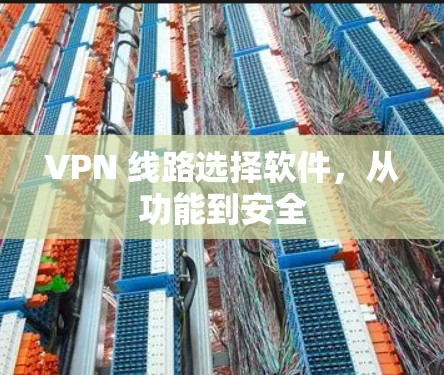 VPN 线路选择软件，从功能到安全
