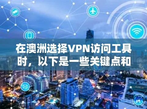 在澳洲选择VPN访问工具时，以下是一些关键点和推荐