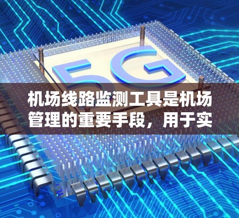 机场线路监测工具是机场管理的重要手段,用于实时监控设备和人员状况,以便预防故障、优化服务和提高安全性。以下是对这些工具的详细分析 机场线路监测工具是机场管理的重要手段,用于实时监控设备和人员状况,以便预防故障、优化服务和提高安全性。以下是对这些工具的详细分析