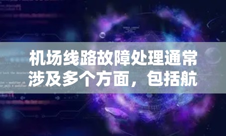 机场线路故障处理通常涉及多个方面,包括航空服务、人员管理、交通协调和应急响应等。以下是一些常见的处理步骤和应对策略 机场线路故障处理通常涉及多个方面,包括航空服务、人员管理、交通协调和应急响应等。以下是一些常见的处理步骤和应对策略