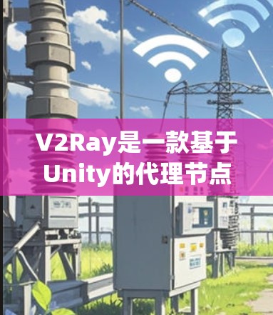 V2Ray是一款基于Unity的代理节点工具,旨在帮助开发者在游戏环境中创建智能的机器人代理。以下是对V2Ray的详细总结 V2Ray是一款基于Unity的代理节点工具,旨在帮助开发者在游戏环境中创建智能的机器人代理。以下是对V2Ray的详细总结