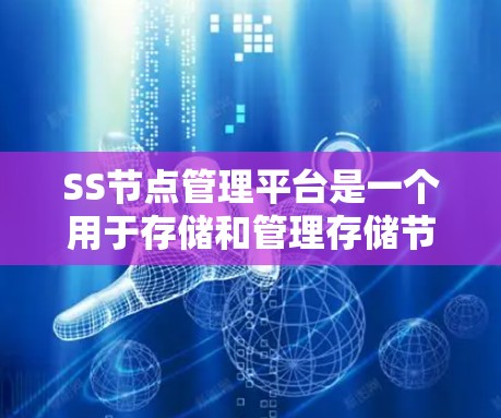 SS节点管理平台是一个用于存储和管理存储节点的软件工具,广泛应用于企业数据存储和云存储领域。以下是对该平台的详细总结 SS节点管理平台是一个用于存储和管理存储节点的软件工具,广泛应用于企业数据存储和云存储领域。以下是对该平台的详细总结