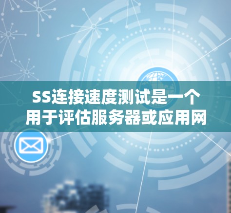 SS连接速度测试是一个用于评估服务器或应用网络连接性能的工具,通过模拟将应用连接到服务器的环境,来测量延迟、交换数据大小和带宽使用情况。以下是详细的步骤说明 SS连接速度测试是一个用于评估服务器或应用网络连接性能的工具,通过模拟将应用连接到服务器的环境,来测量延迟、交换数据大小和带宽使用情况。以下是详细的步骤说明