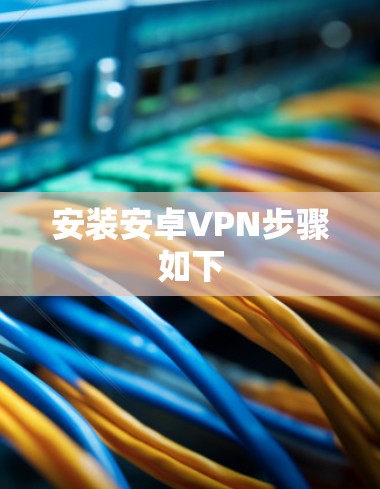 安装安卓VPN步骤如下 安装安卓VPN步骤如下