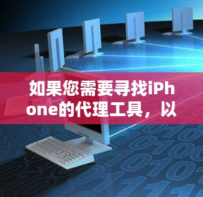 如果您需要寻找iPhone的代理工具,以下是一些推荐的渠道和方式,帮助您选择最适合的解决方案 如果您需要寻找iPhone的代理工具,以下是一些推荐的渠道和方式,帮助您选择最适合的解决方案