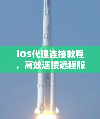 iOS代理连接教程,高效连接远程服务器 iOS代理连接教程,高效连接远程服务器