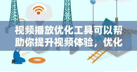 视频播放优化工具可以帮助你提升视频体验,优化播放速度、分辨率、帧率等参数。以下是一些常见的视频播放优化工具及其功能 视频播放优化工具可以帮助你提升视频体验,优化播放速度、分辨率、帧率等参数。以下是一些常见的视频播放优化工具及其功能
