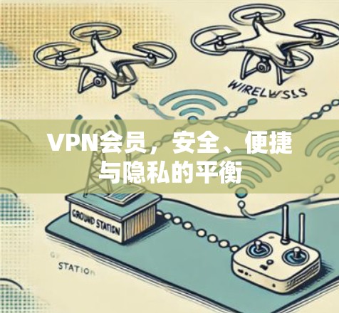VPN会员,安全、便捷与隐私的平衡 VPN会员,安全、便捷与隐私的平衡
