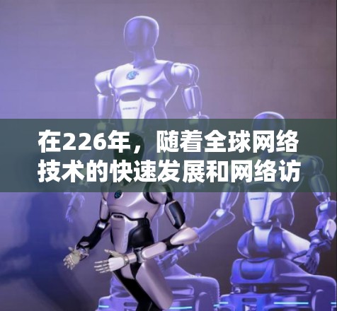 在226年,随着全球网络技术的快速发展和网络访问需求的增加,跨境访问网络工具的需求将变得更加关键。以下是一些符合226年网络技术趋势的跨境访问网络工具 在226年,随着全球网络技术的快速发展和网络访问需求的增加,跨境访问网络工具的需求将变得更加关键。以下是一些符合226年网络技术趋势的跨境访问网络工具