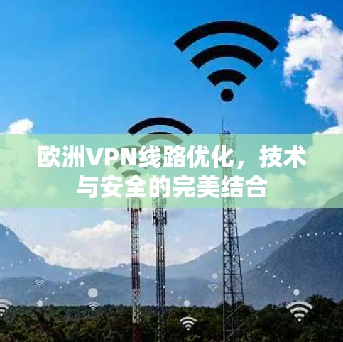欧洲VPN线路优化，技术与安全的完美结合