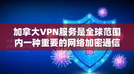 加拿大VPN服务是全球范围内一种重要的网络加密通信技术,广泛应用于教育机构、企业和个人网络。以下是对加拿大VPN服务的详细分析 加拿大VPN服务是全球范围内一种重要的网络加密通信技术,广泛应用于教育机构、企业和个人网络。以下是对加拿大VPN服务的详细分析