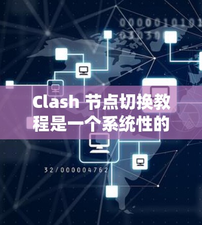 Clash 节点切换教程是一个系统性的指导,帮助用户掌握在游戏节点管理中如何高效地切换和调整节点。以下是教程的主要内容和步骤 Clash 节点切换教程是一个系统性的指导,帮助用户掌握在游戏节点管理中如何高效地切换和调整节点。以下是教程的主要内容和步骤