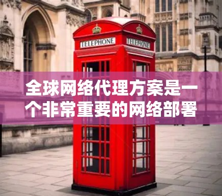 全球网络代理方案是一个非常重要的网络部署策略,尤其在需要覆盖全球用户或设备的背景下。全球代理方案通常包括以下几个关键步骤 全球网络代理方案是一个非常重要的网络部署策略,尤其在需要覆盖全球用户或设备的背景下。全球代理方案通常包括以下几个关键步骤