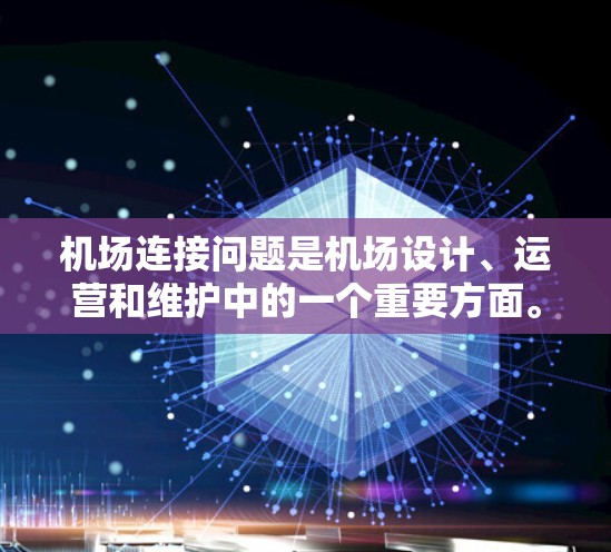 机场连接问题是机场设计、运营和维护中的一个重要方面。以下是处理机场连接问题的一些方法和解决方案