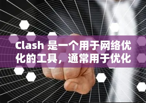 Clash 是一个用于网络优化的工具,通常用于优化游戏中的网络连接,使其更稳定、faster 和更可靠。以下是关于 Clash网络优化工具的详细介绍 Clash 是一个用于网络优化的工具,通常用于优化游戏中的网络连接,使其更稳定、faster 和更可靠。以下是关于 Clash网络优化工具的详细介绍