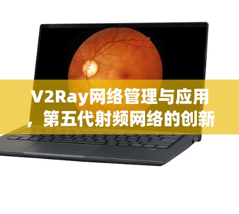 V2Ray网络管理与应用，第五代射频网络的创新解决方案