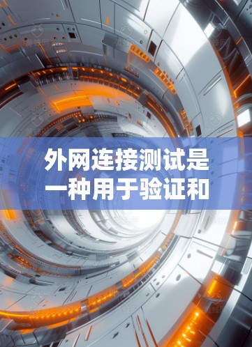 外网连接测试是一种用于验证和监控网络外网连接性能的方法。以下是对外网连接测试的详细方法 外网连接测试是一种用于验证和监控网络外网连接性能的方法。以下是对外网连接测试的详细方法