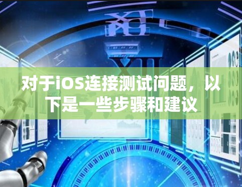 对于iOS连接测试问题,以下是一些步骤和建议 对于iOS连接测试问题,以下是一些步骤和建议