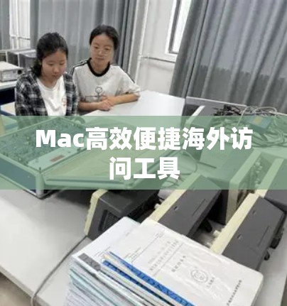 Mac高效便捷海外访问工具 Mac高效便捷海外访问工具