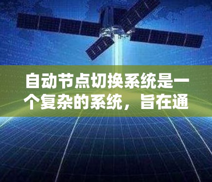 自动节点切换系统是一个复杂的系统，旨在通过自动化处理节点管理，包括删除、重启和重置，以提高系统的灵活性和效率。以下是对该系统的简要概述