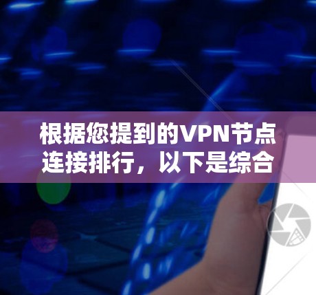 根据您提到的VPN节点连接排行，以下是综合考虑的因素和排序原则
