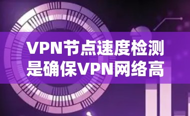 VPN节点速度检测是确保VPN网络高效运行的关键步骤。下面是详细的步骤和方法 VPN节点速度检测是确保VPN网络高效运行的关键步骤。下面是详细的步骤和方法