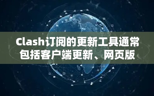 Clash订阅的更新工具通常包括客户端更新、网页版更新和手机应用更新。以下是各步骤的指南 Clash订阅的更新工具通常包括客户端更新、网页版更新和手机应用更新。以下是各步骤的指南