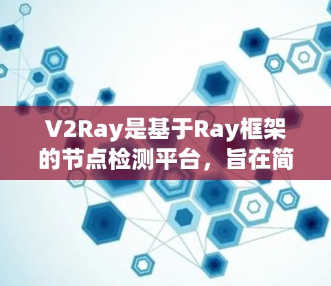 V2Ray是基于Ray框架的节点检测平台,旨在简化节点检测的训练、部署和应用过程。以下是对V2Ray的详细总结 V2Ray是基于Ray框架的节点检测平台,旨在简化节点检测的训练、部署和应用过程。以下是对V2Ray的详细总结