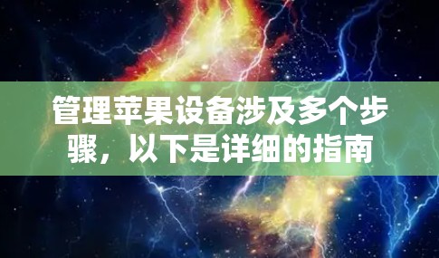 管理苹果设备涉及多个步骤,以下是详细的指南 管理苹果设备涉及多个步骤,以下是详细的指南