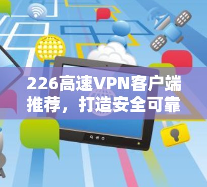 226高速VPN客户端推荐，打造安全可靠的网络连接