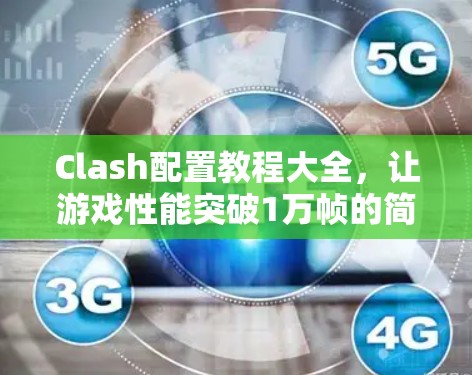 Clash配置教程大全，让游戏性能突破1万帧的简单方法