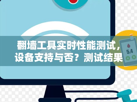 翻墙工具实时性能测试，设备支持与否？测试结果如何？