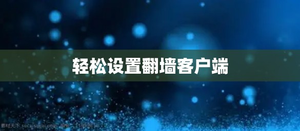 轻松设置翻墙客户端