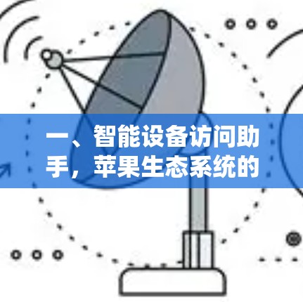一、智能设备访问助手，苹果生态系统的核心能力