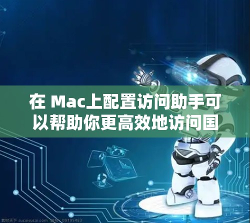 在 Mac上配置访问助手可以帮助你更高效地访问国外网站。以下是一些常见的Mac工具和方法,帮助你访问国际网站 在 Mac上配置访问助手可以帮助你更高效地访问国外网站。以下是一些常见的Mac工具和方法,帮助你访问国际网站