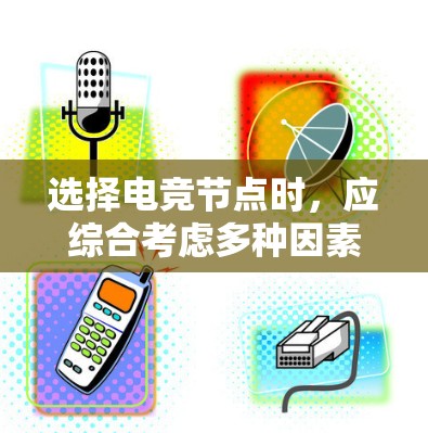 选择电竞节点时，应综合考虑多种因素，以确保选择最适合自己的平台和玩家。以下是详细的步骤和建议